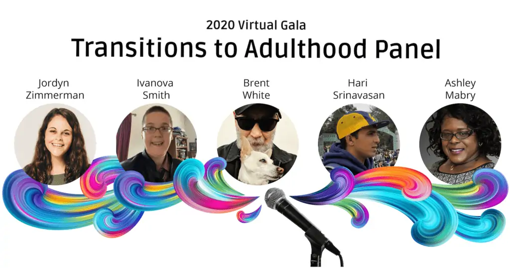 Colorful swirls come from a microphone underneath photos of the panelists. Their names are above their photos, from left to right: Jordyn Zimmerman, Ivanova Smith, Brent White, Hari Srinavasan, and Ashley Mabry. Text at the top reads “2020 Virtual Gala” and “Transitions to Adulthood Panel.”