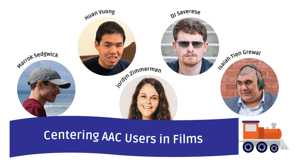 A blue sign being pulled by a blue and orange train underneath photos of the panelists. Their names are above their heads, from left to right: Marrok Sedgwick, Huan Vuong, Jordyn Zimmerman, DJ Saverese, and Isaiah Tien Grewal. The sign says Centering AAC Users in Films.