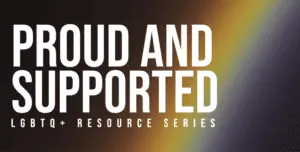 Light breaks through into a rainbow. Text reads "Proud and Supported, LGBTQ+ resource series"