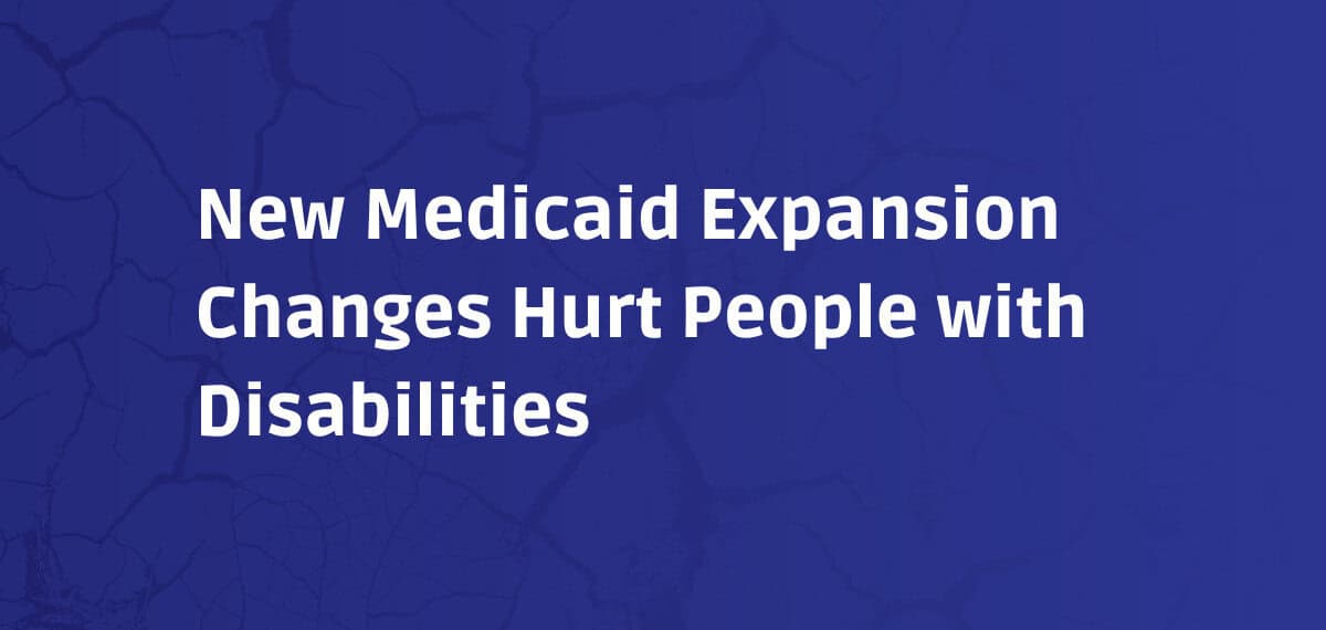 New Medicaid Expansion Changes Hurt People with Disabilities