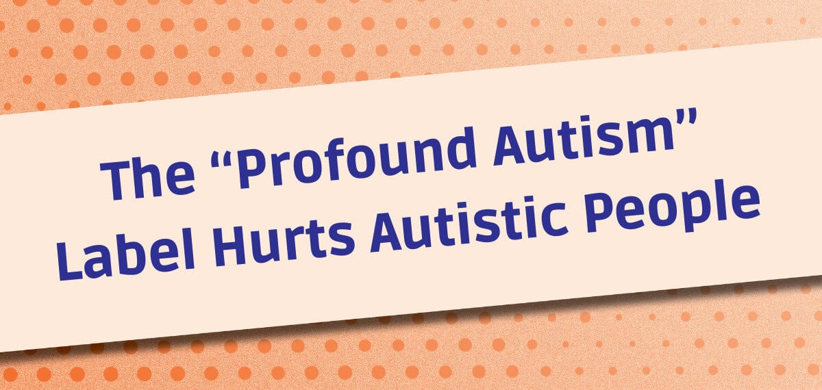 New Resource: The “Profound Autism” Label Hurts Autistic People